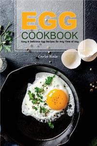 Egg Cookbook: Easy & Delicious Egg Recipes for Any Time of Day