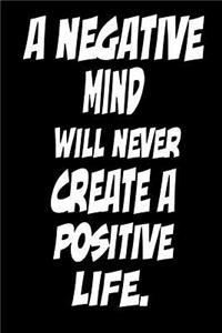 A Negative Mind Will Never Create a Positive Live: Blank Lined Journal