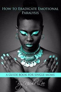 How to Eradicate Emotional Paralysis- A Guide for Single Moms