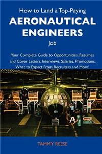 How to Land a Top-Paying Aeronautical Engineers Job: Your Complete Guide to Opportunities, Resumes and Cover Letters, Interviews, Salaries, Promotions