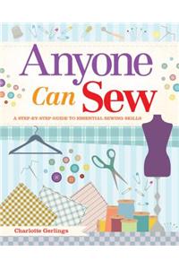 Anyone Can Sew: A Step-By-Step Guide to Essential Sewing Skills