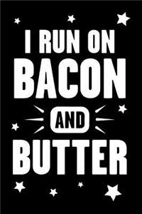 I Run On Bacon And Butter