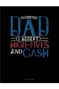 I'm a First Time Dad I Accept High-Fives and Cash