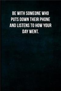 Be with Someone Who Puts Down Their Phone and Listens to How Your Day Went.
