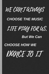 We Cant Always Choose the Music Life Plays for Us, But We Can Choose How We Dance to It