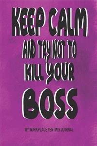 Keep Calm and Try Not to Kill Your Boss - My Workplace Venting Journal