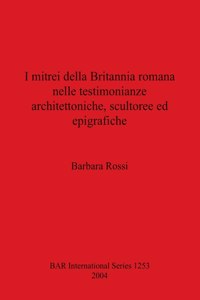 I mitrei della Britannia romana nelle testimonianze architettoniche scultoree ed epigrafiche