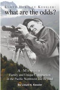 Lloyd Huntley Kessler: What Are the Odds? a Memoir: Family and Construction in the Pacific Northwest and Beyond