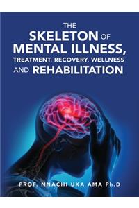 The skeleton of mental illness, treatment, recovery, wellness and rehabilitation