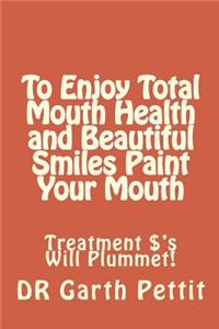 To Enjoy Total Mouth Health and Beautiful Smiles Paint Your Mouth