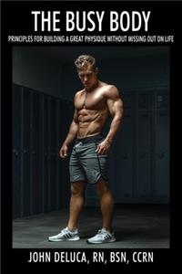 Busy Body: Principles for Building a Great Physique without Missing out on Life