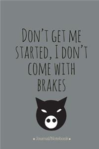 Don't get me started, I'don't come with brakes