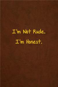 I'm Not Rude. I'm Honest.