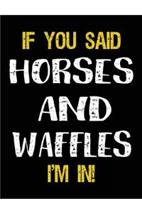 If You Said Horses And Waffles I'm In