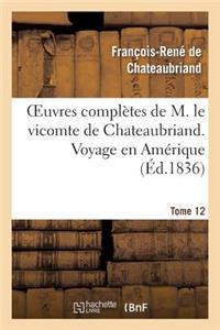 Oeuvres Complètes de M. Le Vicomte de Chateaubriand. T. 12 Voyage En Amérique