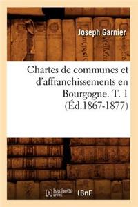 Chartes de Communes Et d'Affranchissements En Bourgogne. T. 1 (Éd.1867-1877)