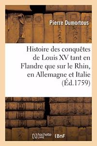 Histoire Des Conquêtes de Louis XV Tant En Flandre Que Sur Le Rhin, En Allemagne Et En Italie
