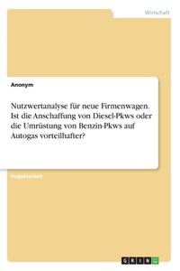 Nutzwertanalyse für neue Firmenwagen. Ist die Anschaffung von Diesel-Pkws oder die Umrüstung von Benzin-Pkws auf Autogas vorteilhafter?