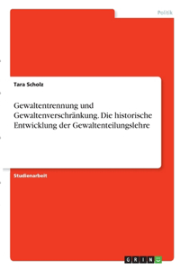 Gewaltentrennung und Gewaltenverschränkung. Die historische Entwicklung der Gewaltenteilungslehre