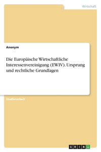Die Europäische Wirtschaftliche Interessenvereinigung (EWIV). Ursprung und rechtliche Grundlagen