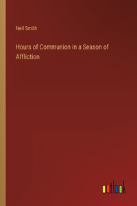 Hours of Communion in a Season of Affliction