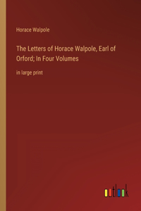 The Letters of Horace Walpole, Earl of Orford; In Four Volumes