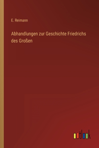 Abhandlungen zur Geschichte Friedrichs des Großen