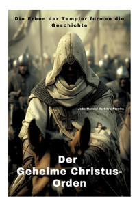 Geheime Christus-Orden: Die Erben der Templer formen die Geschichte
