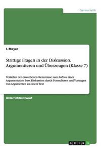 Strittige Fragen in der Diskussion. Argumentieren und Überzeugen (Klasse 7)