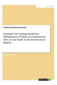 Strategies for Curbing Ineffective Management of Safety on Construction Sites. A Case Study in the Greater Accra Region