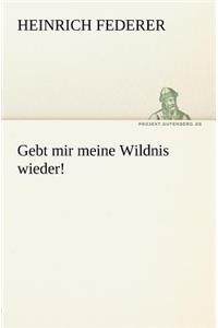 Gebt Mir Meine Wildnis Wieder!