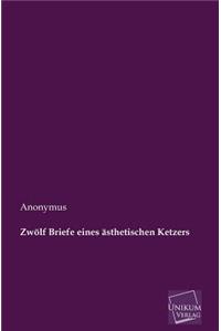 Zwolf Briefe Eines Asthetischen Ketzers