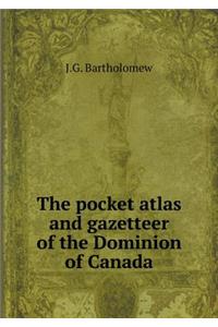 The Pocket Atlas and Gazetteer of the Dominion of Canada