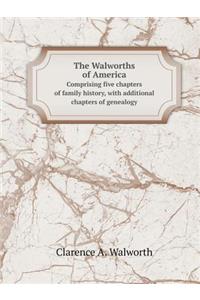 The Walworths of America Comprising five chapters of family history, with additional chapters of genealogy
