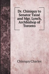 Dr. Chiniquy to Senator Tasse and Mgr. Lynch, Archbishop of Toronto