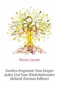 Goethes Fragmente Vom Ewigen Juden Und Vom Wiederkehrenden Heiland: Ein Beitrag Zur Geschichte Der Religiosen Fragen in Der Zeit Goethes (German Edition)