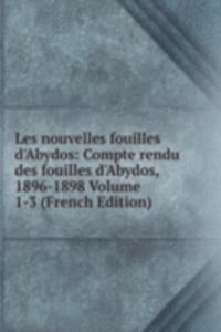 Les nouvelles fouilles d'Abydos: Compte rendu des fouilles d'Abydos, 1896-1898 Volume 1-3 (French Edition)