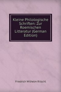 Kleine Philologische Schriften: Zur Roemischen Litteratur (German Edition)