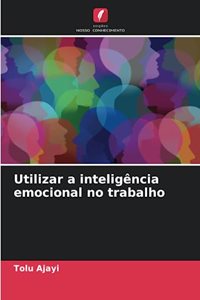 Utilizar a inteligência emocional no trabalho
