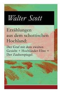 ErzÃ¤hlungen Aus Dem Schottischen Hochland: Der Graf Mit Dem Zweiten Gesicht + HochlÃ¤nder-Ehre + Der Zauberspiegel (VollstÃ¤ndige Deutsche Ausgabe)