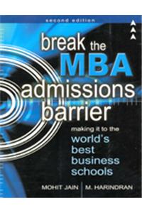 Break The Mba Admission Barrier: Making It To The World'S Best Business Schools