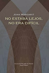 No Estaba Lejos, No Era Dificil =: No Era Lluny Ni Dificil: Poemas En Castellano del Autor