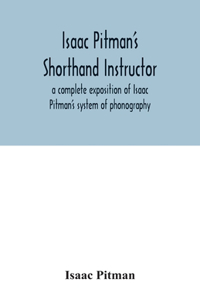 Isaac Pitman's shorthand instructor a complete exposition of Isaac Pitman's system of phonography