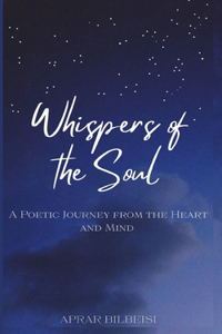 Whispers of the Soul: A Poetic Journey from the Heart and Mind