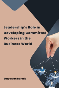 Leadership's Role in Developing Committed Workers in the Business World