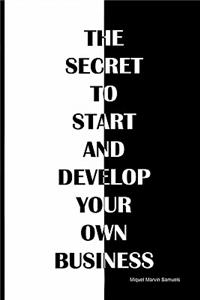 secret to start and develop your own business