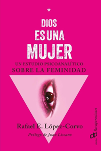 Dios es una mujer: Un estudio psicoanalítico sobre la femineidad