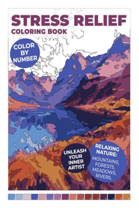 Stress Relief Coloring Book: Color by Number Relaxing Nature: Mountains, Forests, Fields, Rivers