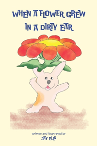 When a Flower Grew in a Dirty Ear