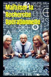 Maîtriser la Recherche Opérationnelle